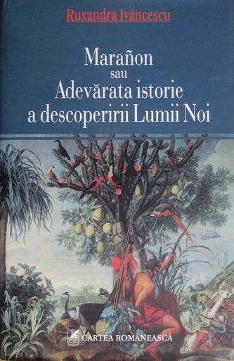 ruxandra ivancescu maranon sau adevarata istorie a descoperirii lumii noi
